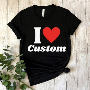 I Love Customizable Shirt, Personalized Love Tee, Custom Text Shirt, Gift for Couples, Romantic Custom Shirt, Cute Heart T-Shirt