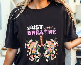 Just Breathe Floral Lungs Shirt, Anatomical Lung Shirt, Respiratory Graphic Tees, Nurse Shirt, Cancel Survivor Gift, Yoga Instructor Shirt