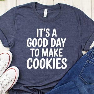 It&#39;s A Good Day To Make Cookies, Cooking Shirt, Baking Gifts, Funny Baker Tshirt, Food T Shirt, Gift For Chef