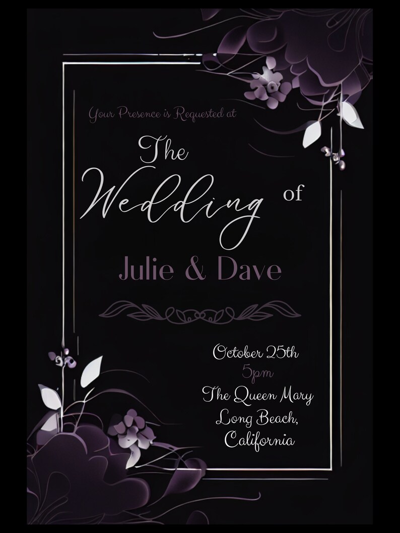 May include: A wedding invitation with a black background and floral accents. The text reads "Your Presence is Requested at The Wedding of Julie & Dave" with the date, time, and location: October 25th, 5pm, The Queen Mary, Long Beach, California.