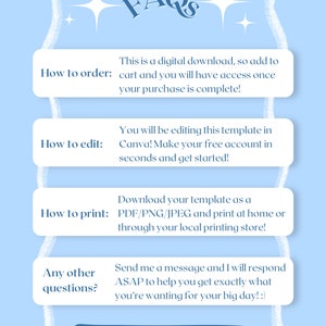 May include: A light blue graphic with white stars and a white cloud-like border. The text "FAQs" is in a dark blue font. The text "How to order: This is a digital download, so add to cart and you will have access once your purchase is complete!" is in a dark blue font. The text "How to edit: You will be editing this template in Canva! Make your free account in seconds and get started!" is in a dark blue font. The text "How to print: Download your template as a PDF/PNG/JPEG and print at home or through your local printing store!" is in a dark blue font. The text "Any other questions?: Send me a message and I will respond ASAP to help you get exactly what you're wanting for your big day! :)" is in a dark blue font. The text "@HOUSEOFHB1998" is in a dark blue font.