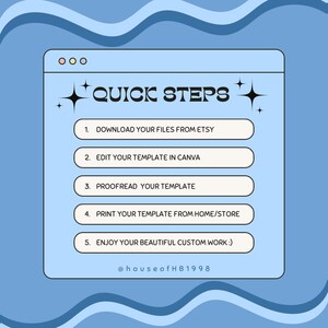 May include: A blue and white graphic with a browser window showing a list of steps for creating a custom project. The steps are: Download your files from Etsy, Edit your template in Canva, Proofread your template, Print your template from home/store, Enjoy your beautiful custom work. The graphic also includes the text "Quick Steps" and the social media handle @houseofHB1998.