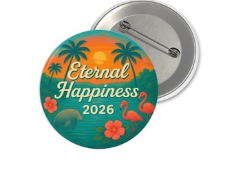 May include: A round button with a tropical design. The button features a sunset, palm trees, and the text "Eternal Happiness 2026." It also includes illustrations of a manatee, flamingos, and flowers. The button is approximately 2.5 inches in diameter.