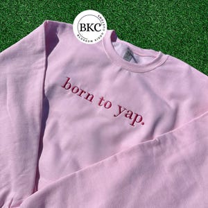 Born to Yap Embroidered Sweatshirt,Funny y2k meme shirt, Funny Gifts for Her, Girly Shirt, Girly Gifts Pink, Gift Ideas for Her
