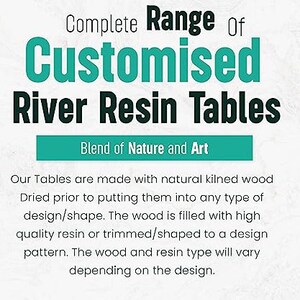 May include: A text graphic with the words "Complete Range Of Customised River Resin Tables" in teal and black text. The text is on a white background with a teal banner below that reads "Blend of Nature and Art". Below the banner is a description of the tables, explaining that they are made with natural kilned wood and filled with high quality resin.