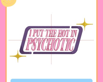 I Put The Hot In Psychotic | Embroidery Design File | 5x7 & 4x4 | PES DST VP3 JEF | Trendy Design | Funny Embroidery  | Y2K Embroidery