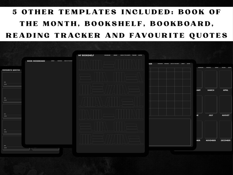 May include: A collection of digital templates for book lovers, including a bookshelf, reading tracker, and quote pages. The templates are displayed on black tablets with white text. The text at the top reads "5 OTHER TEMPLATES INCLUDED: BOOK OF THE MONTH, BOOKSHELF, BOOKBOARD, READING TRACKER AND FAVOURITE QUOTES."