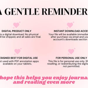 May include: A light pink digital information graphic with black text that reads A GENTLE REMINDER, DIGITAL PRODUCT ONLY, INSTANT DOWNLOAD ACCES, DESIGNED BEST FOR DIGITAL USE, FOR PERSONAL USE ONLY, and We hope this helps you enjoy journaling and reading even more.