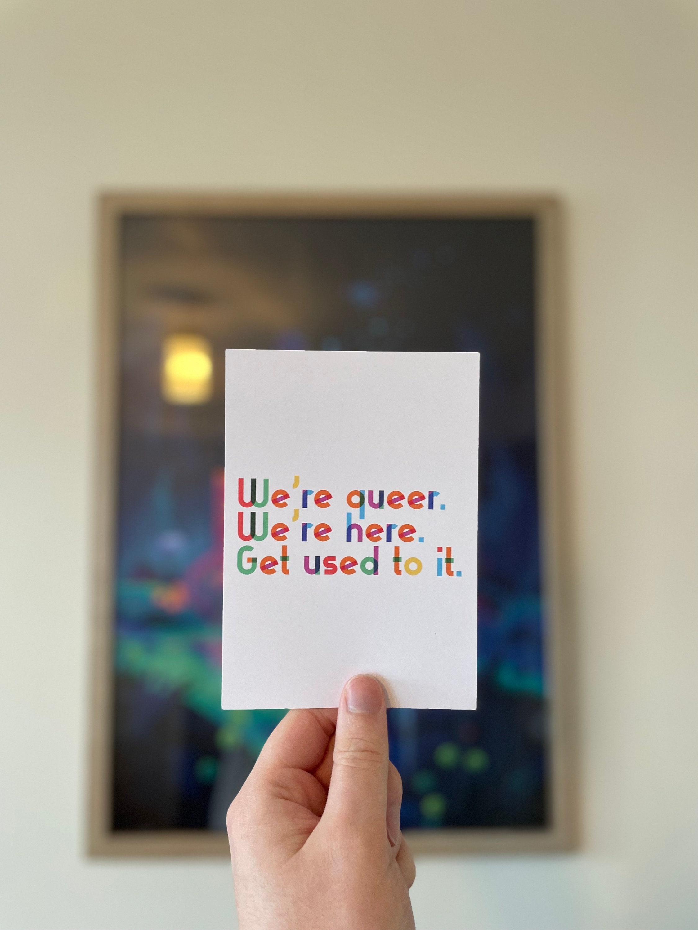 A6 print - We're queer, we're here. Get used to it.