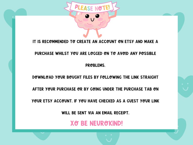 Please note! It is recommended to create an account on Etsy and make a purchase whilst you are logged on to avoid any possible problems.Download your bought files by following the link straight after your purchase or by going under the purchase tab.