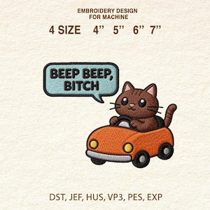 May include: An embroidered design featuring a brown cat driving an orange car. The cat is inside the car, holding the steering wheel. A speech bubble says "BEEP BEEP, BITCH". The design is available in 4", 5", 6", and 7" sizes.