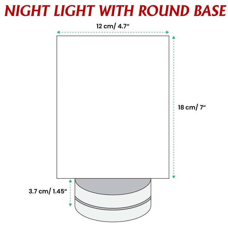 May include: A night light with a round base. The night light is rectangular, measuring 4.7 inches wide and 7 inches tall. The base is 1.45 inches high. The text "NIGHT LIGHT WITH ROUND BASE" is at the top.