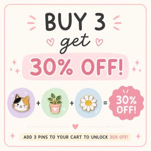 May include: A promotional graphic with the text "BUY 3 get 30% OFF!" featuring illustrations of enamel pins: a cat face, a potted plant, and a daisy. The text "ADD 3 PINS TO YOUR CART TO UNLOCK 30% OFF!" is also included.