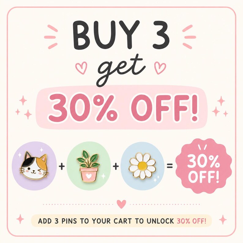 May include: A promotional graphic with the text "BUY 3 get 30% OFF!" featuring illustrations of enamel pins: a cat face, a potted plant, and a daisy. The text "ADD 3 PINS TO YOUR CART TO UNLOCK 30% OFF!" is also included.