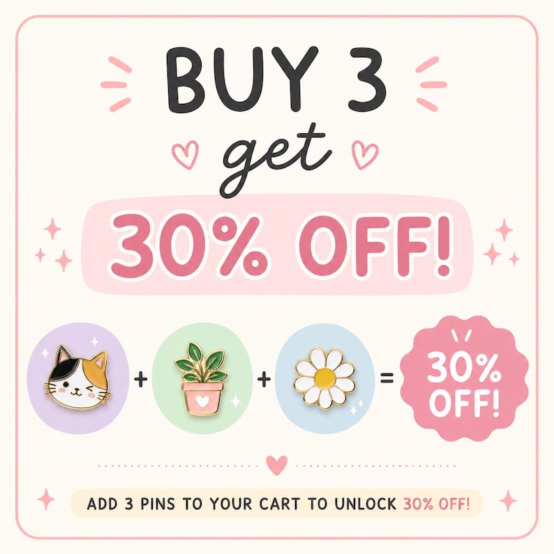 May include: A promotional graphic with the text "BUY 3 get 30% OFF!" featuring illustrations of enamel pins: a cat face, a potted plant, and a daisy. The text "ADD 3 PINS TO YOUR CART TO UNLOCK 30% OFF!" is also included.