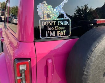 Funny Car Decal: Don't Park Too Close I'm Fat -Decal