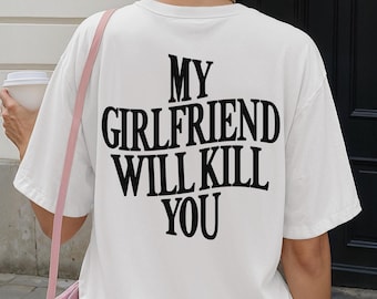 Custom My Girlfriend Will Kill You Shirt, Girlfriend T-shirt, shirt voor vriend, shirt voor ongepaste paren, grappig T-shirt voor Valentijnsdag