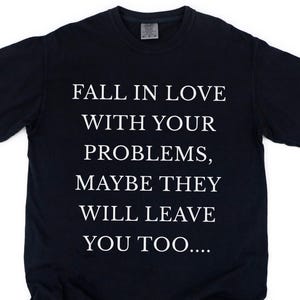 Fall In Love With Your Problems Tee, Funny T-Shirt, Humorous Meme Shirt, Anti Valentine Shirt, Adult Humor Shirt, Valentine's Day Gag Gift