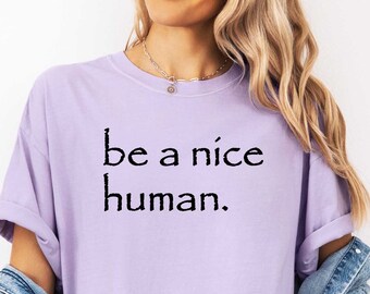 Be A Nice Human Shirt, Human Rights Tee, Funny Women's Shirt, Kindness Tee, Workout Shirt, Motivational Tshirt, Comfort Colors, Support Tee