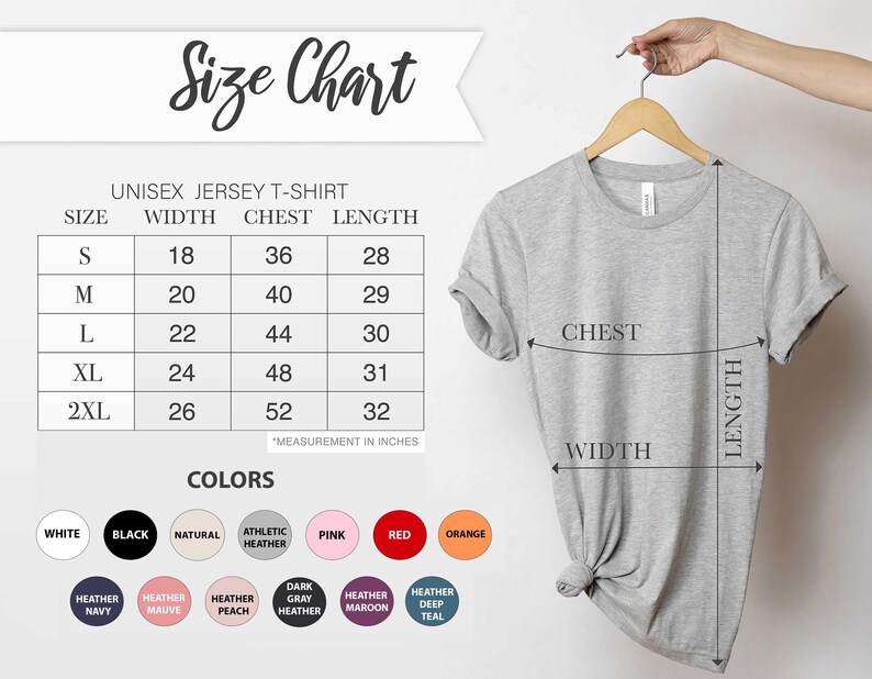 May include: Size chart for a unisex jersey t-shirt with measurements in inches for width, chest, and length. Sizes include S, M, L, XL, and 2XL. Color options include white, black, natural, athletic heather, pink, red, orange, heather navy, heather mauve, heather peach, dark gray heather, heather maroon, and heather deep teal.