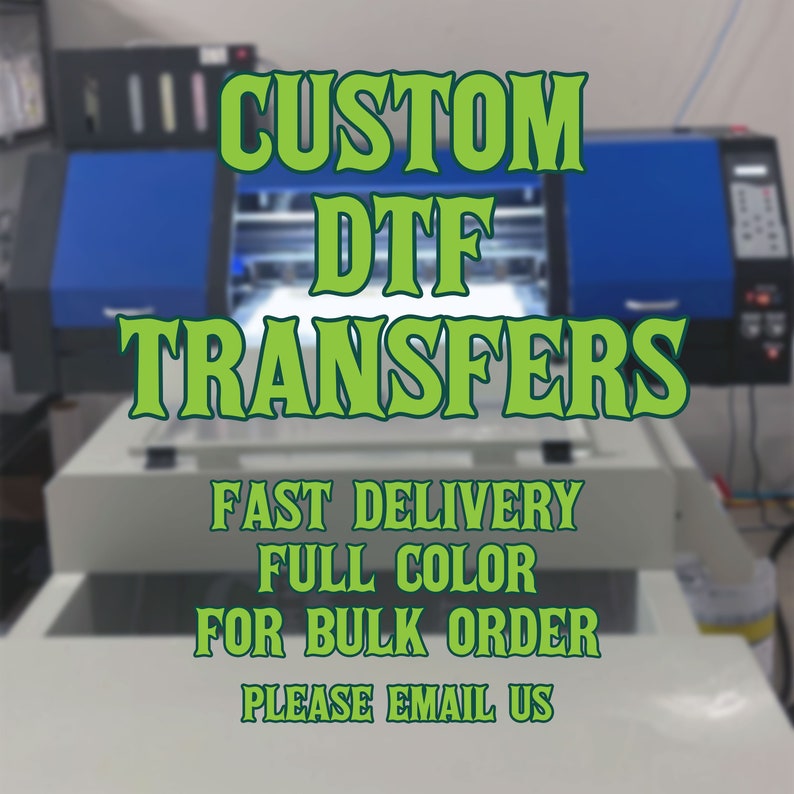 May include: Image features a large printing machine with the text "CUSTOM DTF TRANSFERS" in green, stylized font. Additional text includes "FAST DELIVERY, FULL COLOR, FOR BULK ORDER, PLEASE EMAIL US."
