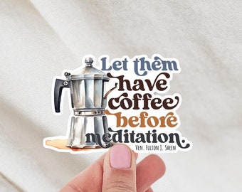 Fulton Sheen Quote Catholic Sticker • Let Them Have Coffee Before They Meditate • Coffee Lover Gift • Travel Mug Sticker • Laptop Sticker