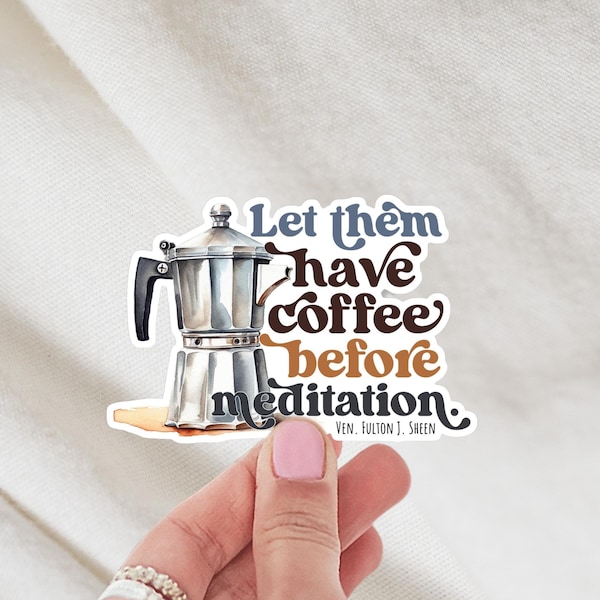 Fulton Sheen Quote Catholic Sticker • Let Them Have Coffee Before They Meditate • Coffee Lover Gift • Travel Mug Sticker • Laptop Sticker