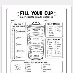 May include: A black and white printable daily mental health check-in sheet titled FILL YOUR CUP. It features a central cup graphic with checkboxes for daily habits, sections for energy drainers, mood tracking, self-care choices, and a footer.