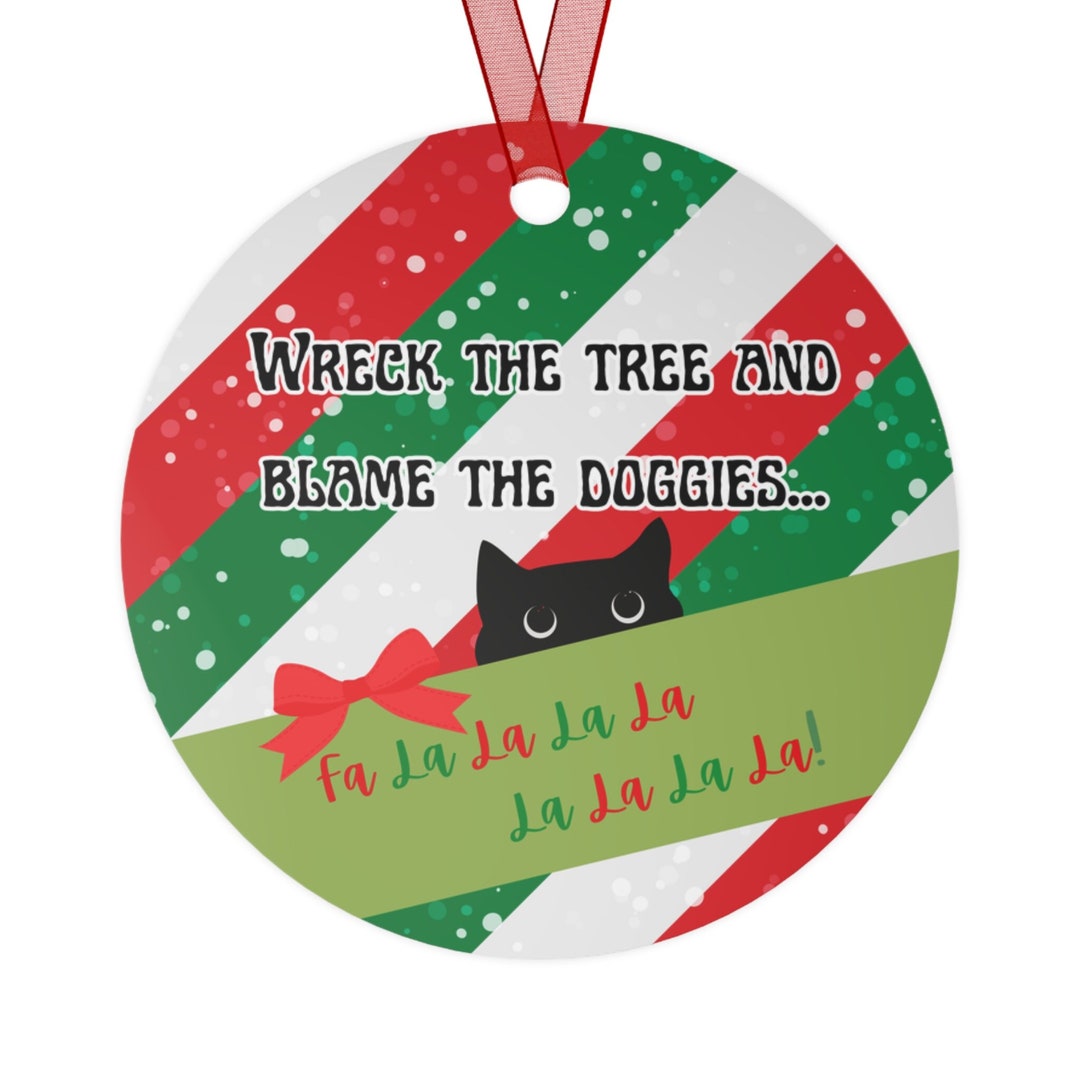 Wreck the Tree and Blame the Doggies Christmas Ornament A Funny Feline