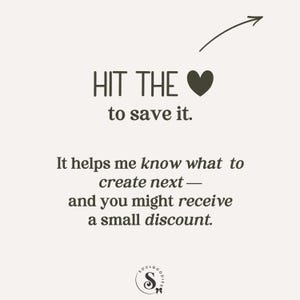 May include: A graphic with dark text on a light background that reads: HIT THE heart to save it. It helps me know what to create next&mdash;and you might receive a small discount. An arrow points toward the heart icon, and a logo with an S is at the bottom.