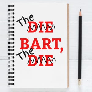 May include: A white notebook with a black spiral binding. The notebook has red and black text that reads "The Die Bart, The Die" with a wavy line under the word "Die".