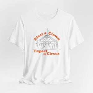 Funny Elect a Clown Expect a Circus Anti Trump Administration Unisex Tee, Political Shirt, Humorous Graphic Tee, Protest Apparel, Satirical