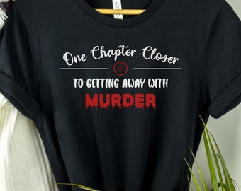One Chapter closer to getting away with murder, book club gift, book lover shirt, murder mystery shirt, true crime lover shirt, book humor