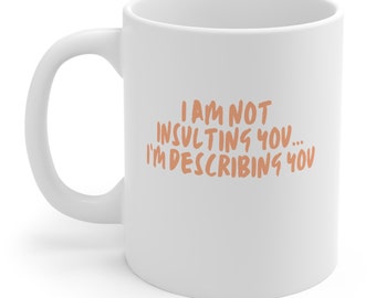 I Am Not Insulting You I&#39;m Describing You Coffee Cup | Fun Gift Idea For The Sassy Person | Funny Coffee Mug Gift