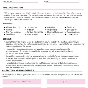 May include: A consent form for nail enhancement services. The form includes client information, risks and complications, and a consent and acknowledgement section. The form includes a space for the client and technician to sign and date the form.