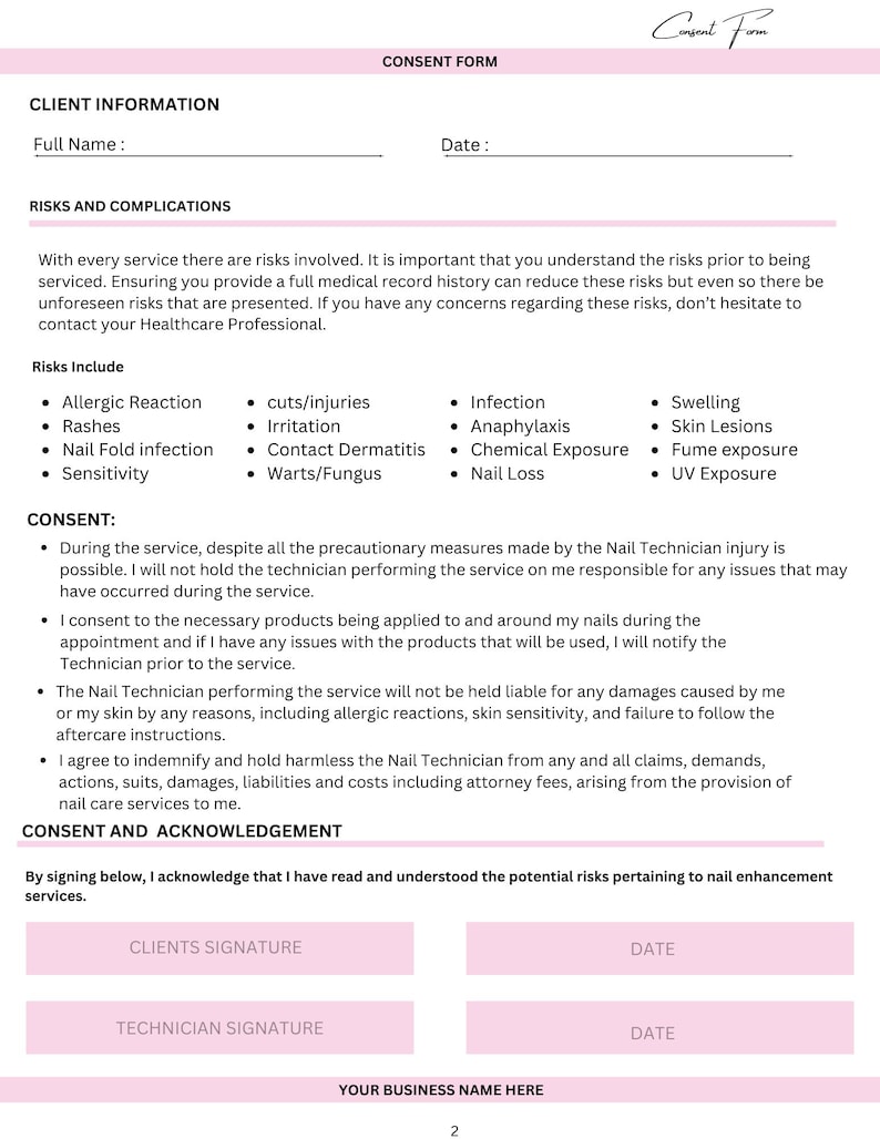 May include: A consent form for nail enhancement services. The form includes client information, risks and complications, and a consent and acknowledgement section. The form includes a space for the client and technician to sign and date the form.