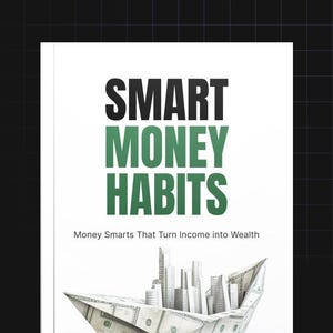 Smart Money Habits: A Step-by-Step Guide to Financial Freedom & Wealth Building