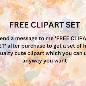 May include: A floral background with the text "FREE CLIPART SET" in black. The text below reads "Send a message to me 'FREE CLIPART SET' after purchase to get a set of high quality cute clipart which you can use anyway you want."