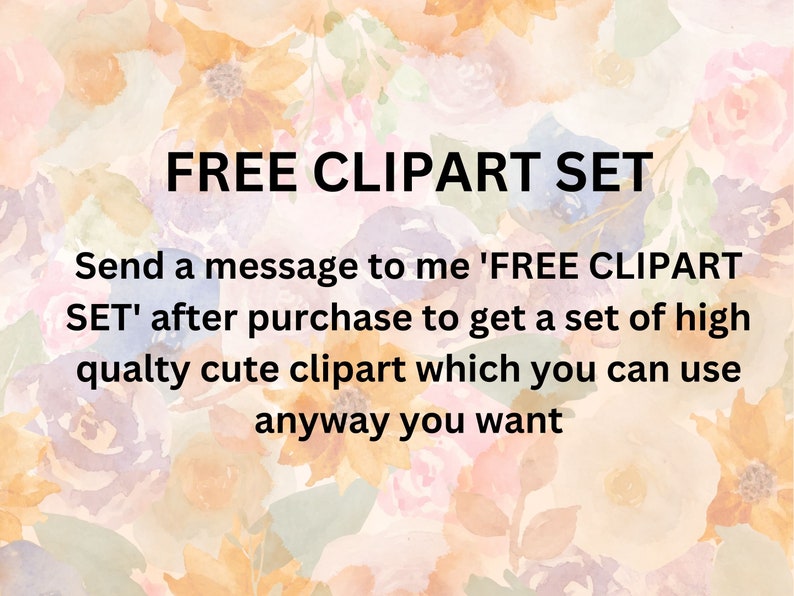 May include: A floral background with the text "FREE CLIPART SET" in black. The text below reads "Send a message to me 'FREE CLIPART SET' after purchase to get a set of high quality cute clipart which you can use anyway you want."