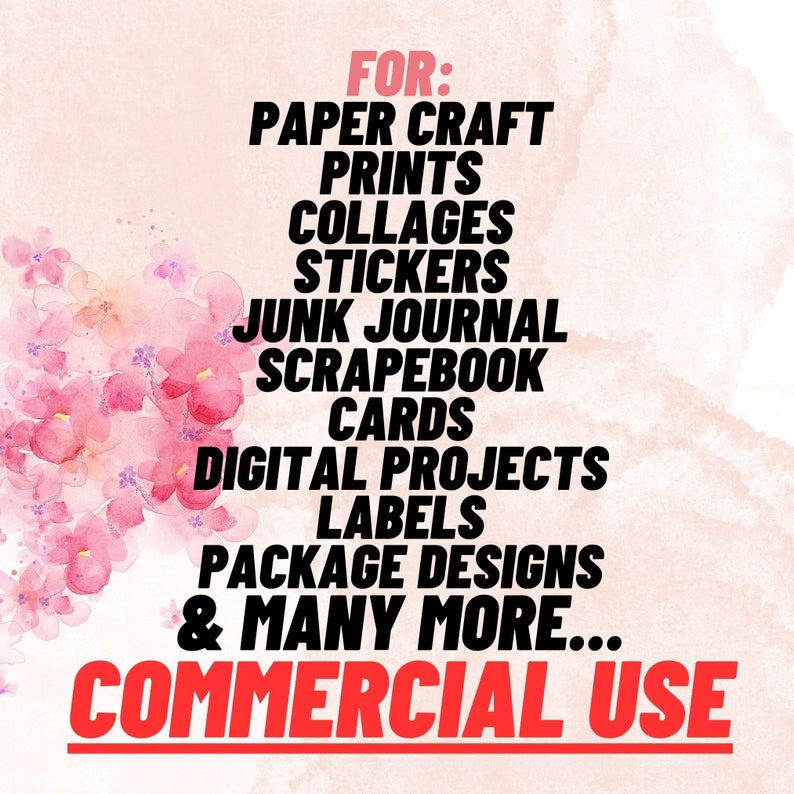 May include: A pink and white watercolour background with black text that reads "FOR: PAPER CRAFT PRINTS COLLAGES STICKERS JUNK JOURNAL SCRAPEBOOK CARDS DIGITAL PROJECTS LABELS PACKAGE DESIGNS & MANY MORE... COMMERCIAL USE"