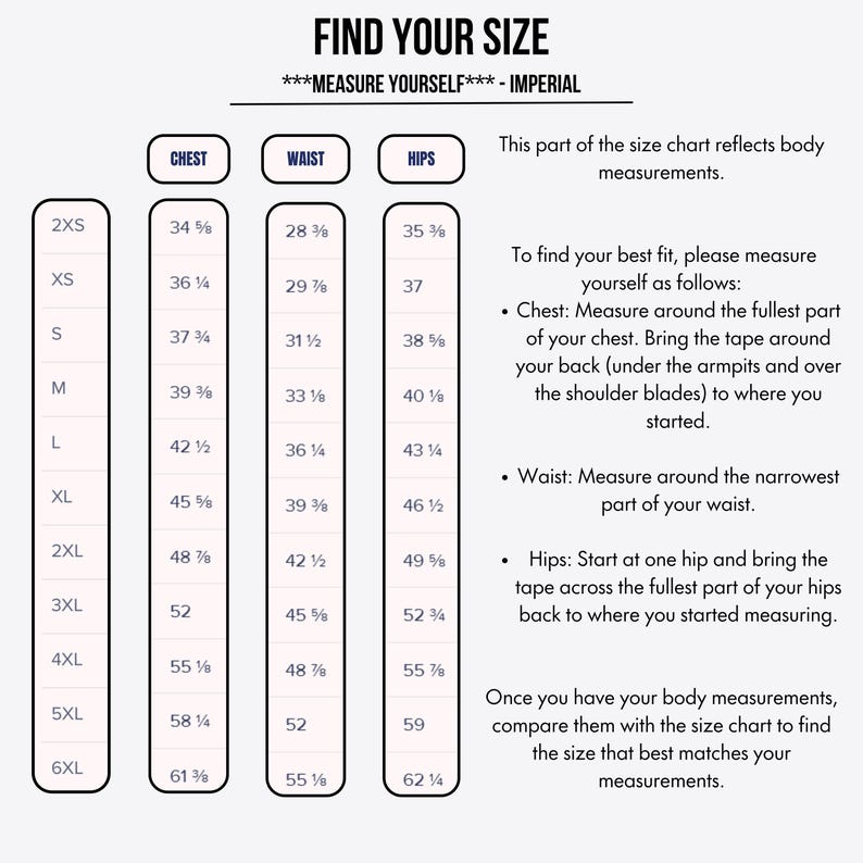May include: A size chart titled FIND YOUR SIZE with the subtitle MEASURE YOURSELF - IMPERIAL. It lists sizes from 2XS to 6XL with corresponding chest, waist, and hip measurements in inches. Instructions for measuring the chest, waist, and hips are included.