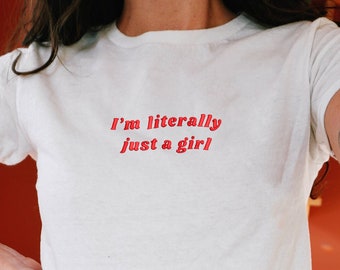 I&#39;m Literally Just a Girl Embroidered Baby Tee, Funny Slogan Baby Tees, y2k Women&#39;s Clothing, y2k Aesthetic 2000&#39;s, Gift for Her