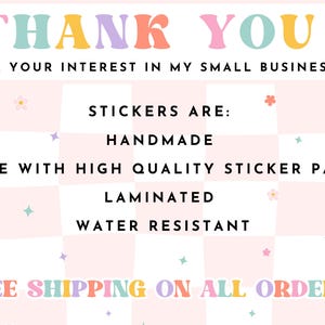 May include: A pastel-colored graphic with the words "THANK YOU" and "FOR YOUR INTEREST IN MY SMALL BUSINESS!" The text describes the stickers as handmade, made with high-quality sticker paper, laminated, and water-resistant.