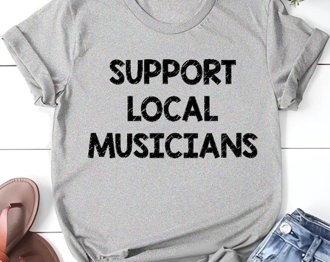 Support Local Musicians T-Shirt, Concert Tee, Music Lover Gift Idea, Local Music Venue, Live Band Shirts, Live Music Sweatshirt
