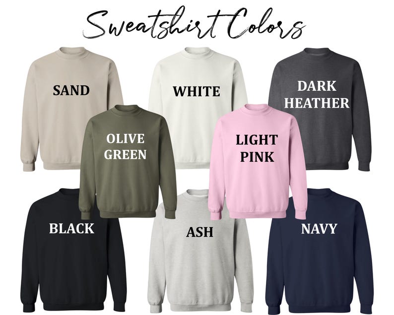 May include: A selection of ten different colored sweatshirts. The colors are: Sand, White, Dark Heather, Olive Green, Light Pink, Black, Ash, Navy.
