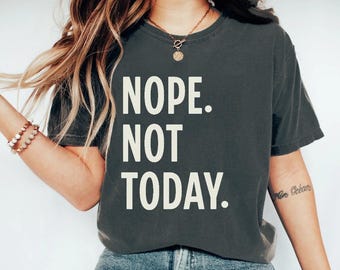 Nope Not Today Shirt, Sarcastic Quote Tee, Trendy Gen Z Statement Apparel