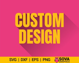 May include: A yellow graphic on a pink background with the text "CUSTOM DESIGN" in bold, block letters. Below the text are the file types available for download: SVG, DXF, EPS, and PNG. The text "SOVA GRAPHICS" is in the lower right corner of the image.