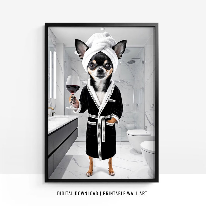 May include: A framed print featuring a Chihuahua in a black robe and a white towel on its head, holding a glass of red wine. The dog is in a bathroom setting with a marble-like wall and a toilet. The text "DIGITAL DOWNLOAD | PRINTABLE WALL ART" is at the bottom.