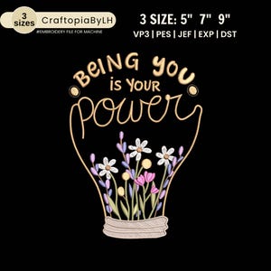 May include: An embroidery design featuring the text "Being You is Your Power" inside a lightbulb shape. The lightbulb is filled with colorful flowers. The design is available in 3 sizes: 5", 7", and 9".