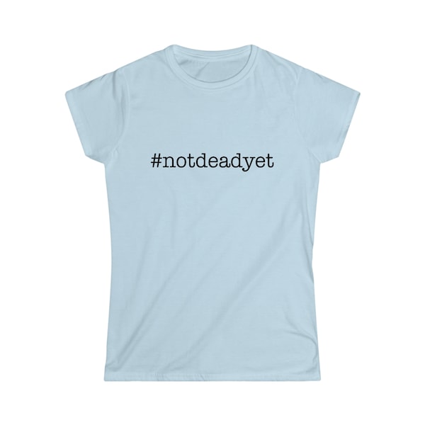 Not dead yet - Hashtag - Women's Softstyle Tee
